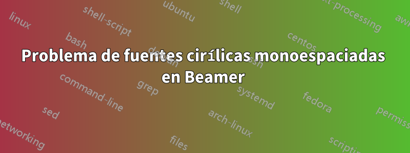 Problema de fuentes cirílicas monoespaciadas en Beamer