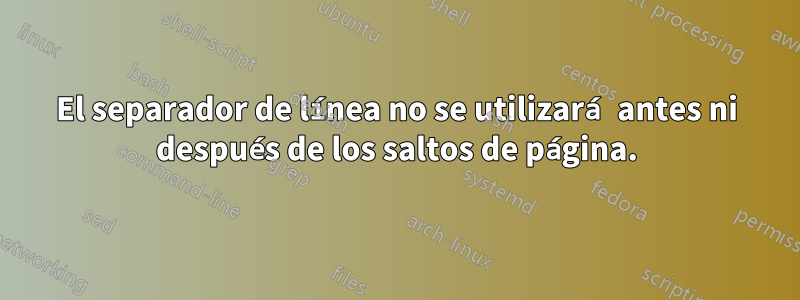 El separador de línea no se utilizará antes ni después de los saltos de página.