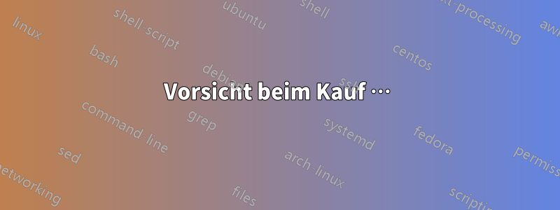 Vorsicht beim Kauf …