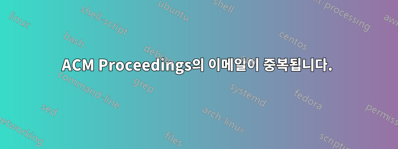 ACM Proceedings의 이메일이 중복됩니다.