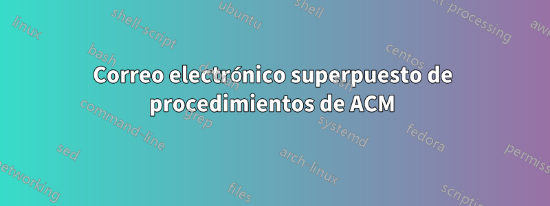 Correo electrónico superpuesto de procedimientos de ACM