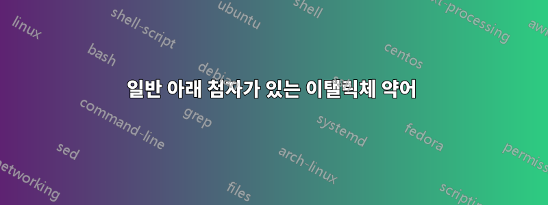 일반 아래 첨자가 있는 이탤릭체 약어