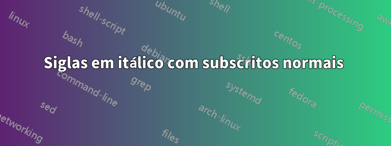 Siglas em itálico com subscritos normais