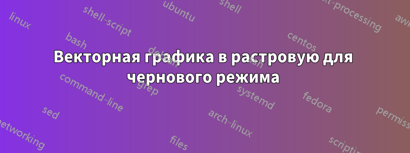 Векторная графика в растровую для чернового режима