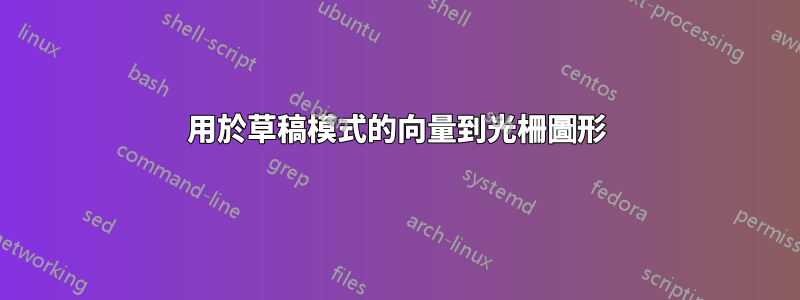 用於草稿模式的向量到光柵圖形