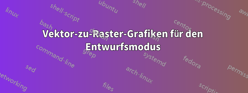 Vektor-zu-Raster-Grafiken für den Entwurfsmodus