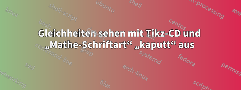 Gleichheiten sehen mit Tikz-CD und „Mathe-Schriftart“ „kaputt“ aus