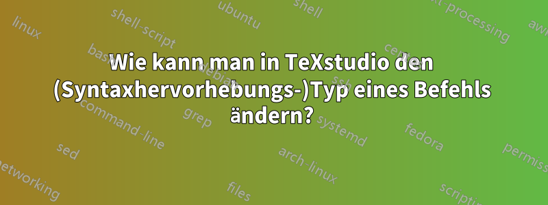 Wie kann man in TeXstudio den (Syntaxhervorhebungs-)Typ eines Befehls ändern?