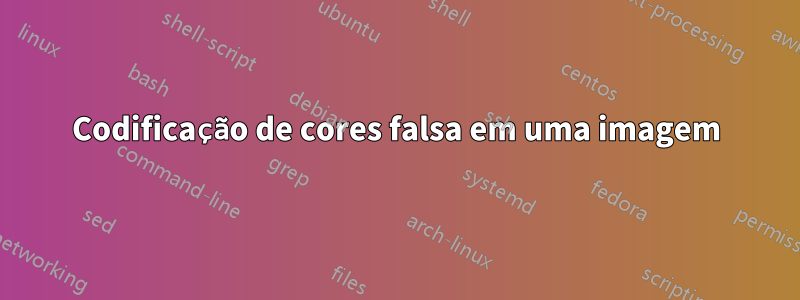 Codificação de cores falsa em uma imagem