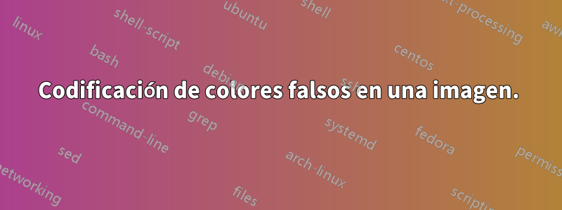 Codificación de colores falsos en una imagen.
