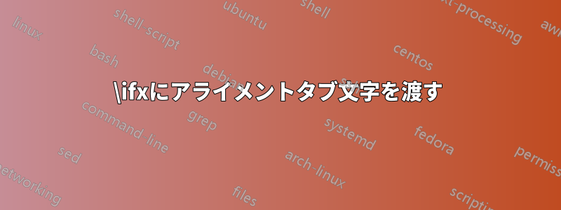 \ifxにアライメントタブ文字を渡す