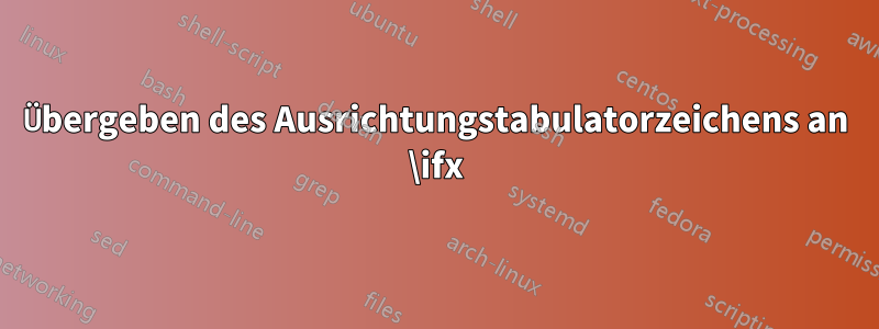 Übergeben des Ausrichtungstabulatorzeichens an \ifx