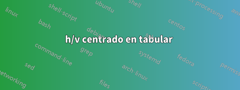 h/v centrado en tabular