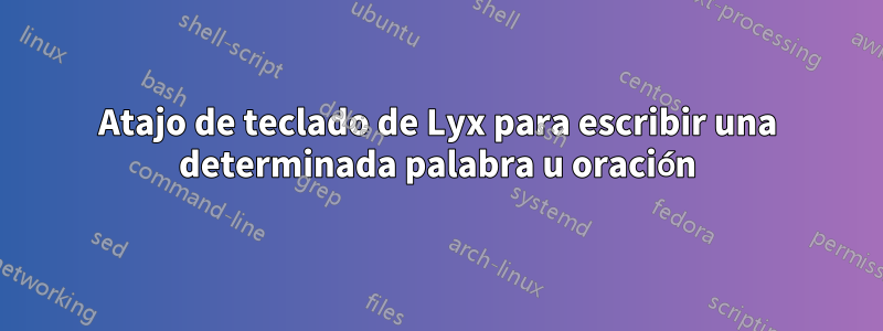 Atajo de teclado de Lyx para escribir una determinada palabra u oración
