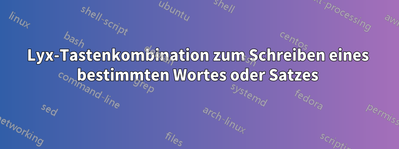 Lyx-Tastenkombination zum Schreiben eines bestimmten Wortes oder Satzes