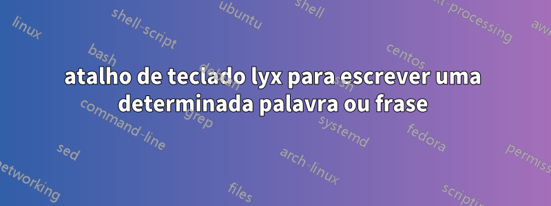 atalho de teclado lyx para escrever uma determinada palavra ou frase