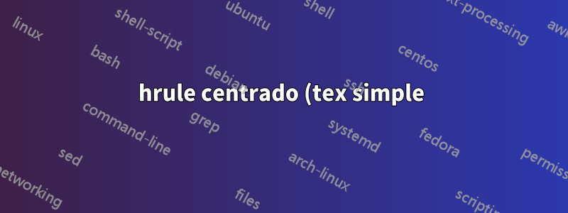 hrule centrado (tex simple)