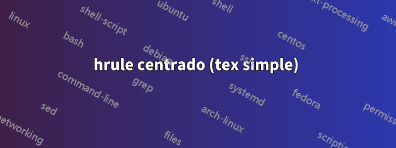 hrule centrado (tex simple)