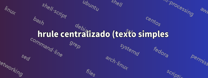 hrule centralizado (texto simples)
