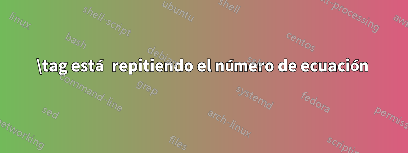 \tag está repitiendo el número de ecuación