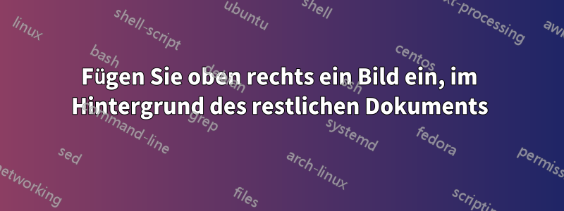 Fügen Sie oben rechts ein Bild ein, im Hintergrund des restlichen Dokuments