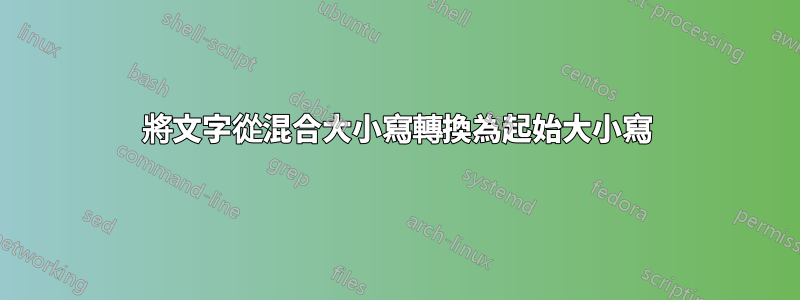 將文字從混合大小寫轉換為起始大小寫