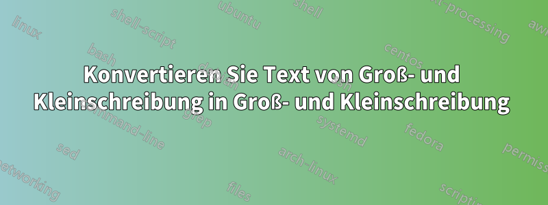 Konvertieren Sie Text von Groß- und Kleinschreibung in Groß- und Kleinschreibung