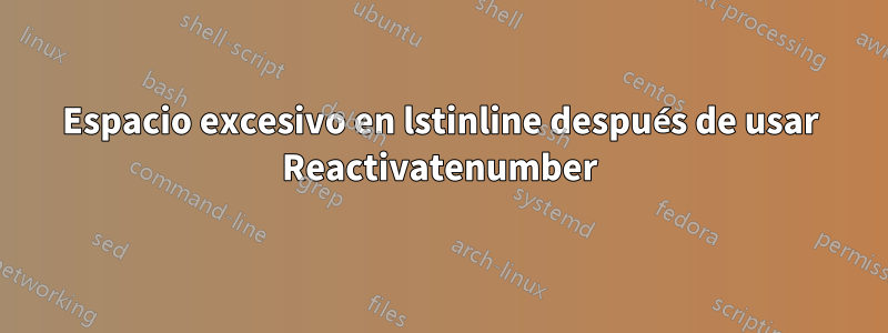 Espacio excesivo en lstinline después de usar Reactivatenumber