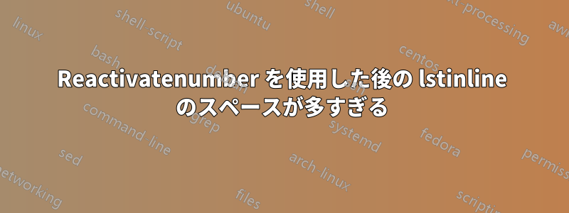 Reactivatenumber を使用した後の lstinline のスペースが多すぎる