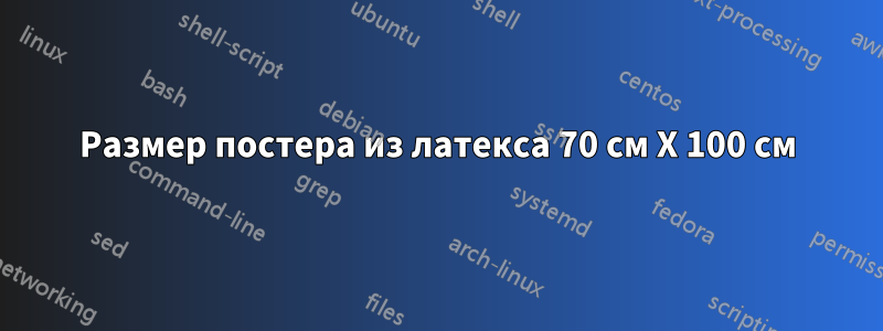 Размер постера из латекса 70 см X 100 см