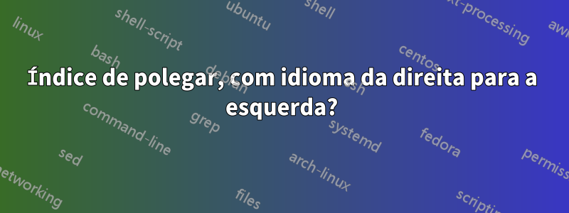 Índice de polegar, com idioma da direita para a esquerda?