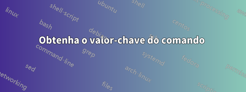 Obtenha o valor-chave do comando