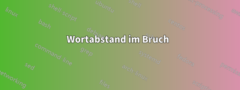 Wortabstand im Bruch 