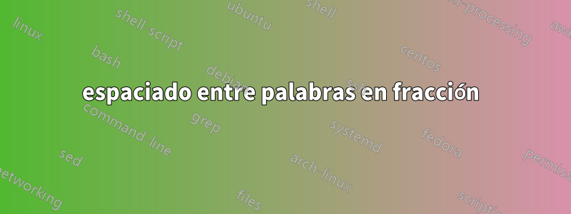 espaciado entre palabras en fracción 