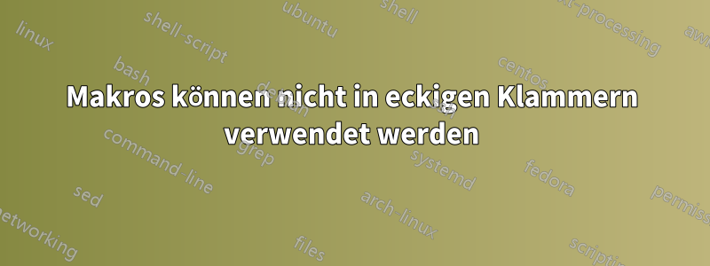 Makros können nicht in eckigen Klammern verwendet werden