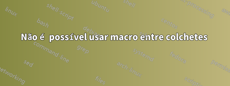 Não é possível usar macro entre colchetes