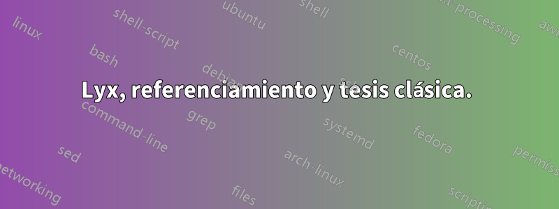 Lyx, referenciamiento y tesis clásica.