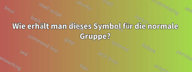 Wie erhält man dieses Symbol für die normale Gruppe?