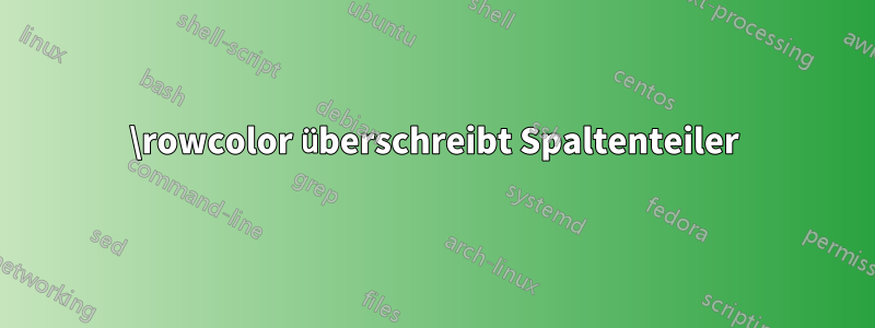 \rowcolor überschreibt Spaltenteiler