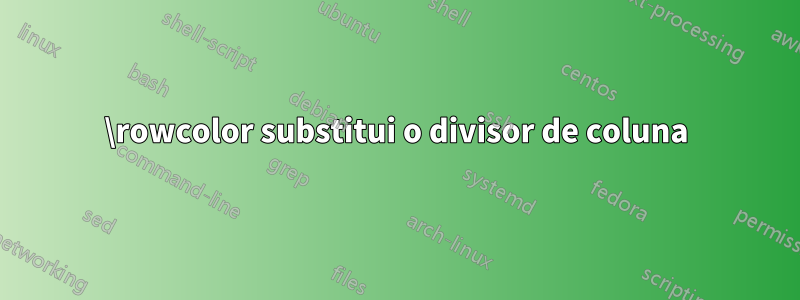 \rowcolor substitui o divisor de coluna