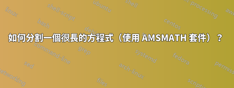 如何分割一個很長的方程式（使用 AMSMATH 套件）？