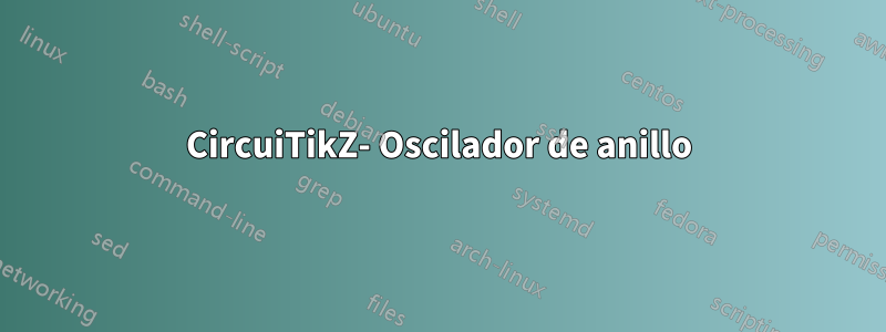 CircuiTikZ- Oscilador de anillo