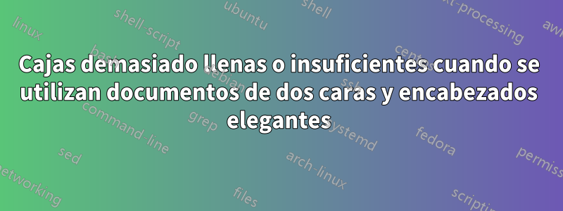 Cajas demasiado llenas o insuficientes cuando se utilizan documentos de dos caras y encabezados elegantes