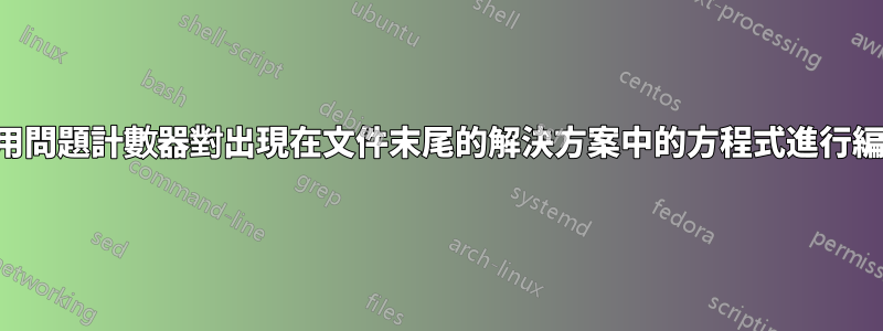 使用問題計數器對出現在文件末尾的解決方案中的方程式進行編號