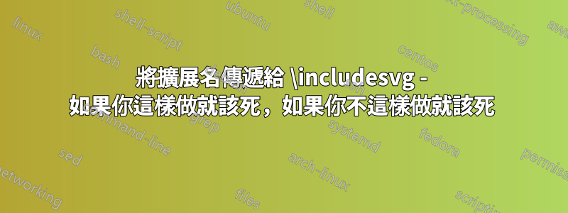 將擴展名傳遞給 \includesvg - 如果你這樣做就該死，如果你不這樣做就該死