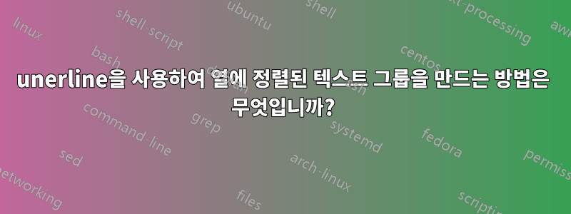 unerline을 사용하여 열에 정렬된 텍스트 그룹을 만드는 방법은 무엇입니까?