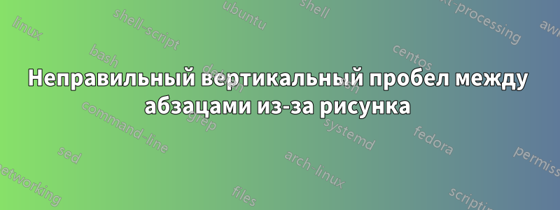 Неправильный вертикальный пробел между абзацами из-за рисунка