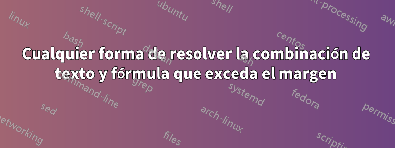 Cualquier forma de resolver la combinación de texto y fórmula que exceda el margen