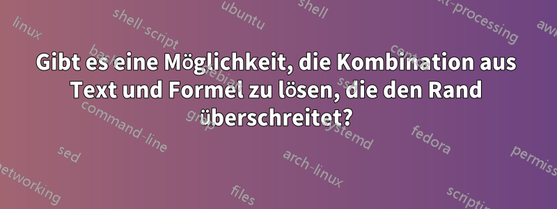 Gibt es eine Möglichkeit, die Kombination aus Text und Formel zu lösen, die den Rand überschreitet?