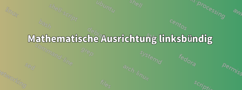 Mathematische Ausrichtung linksbündig